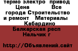 термо-электро  привод › Цена ­ 2 500 - Все города Строительство и ремонт » Материалы   . Кабардино-Балкарская респ.,Нальчик г.